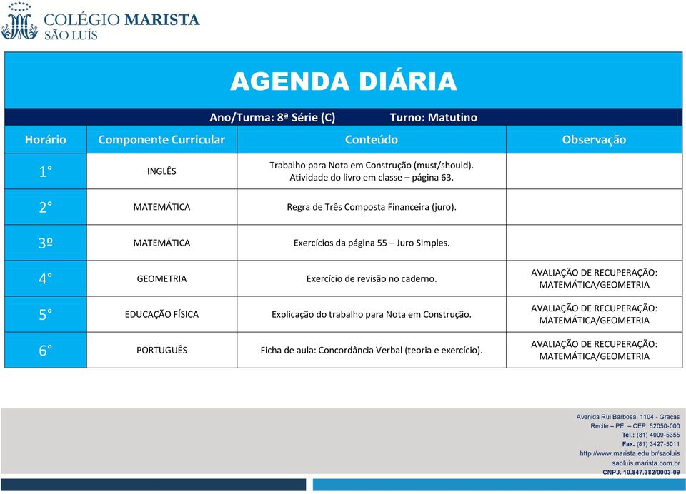 3º MATEMÁTICA Exercícios da página 55 Juro Simples. 4 GEOMETRIA Exercício de revisão no caderno.