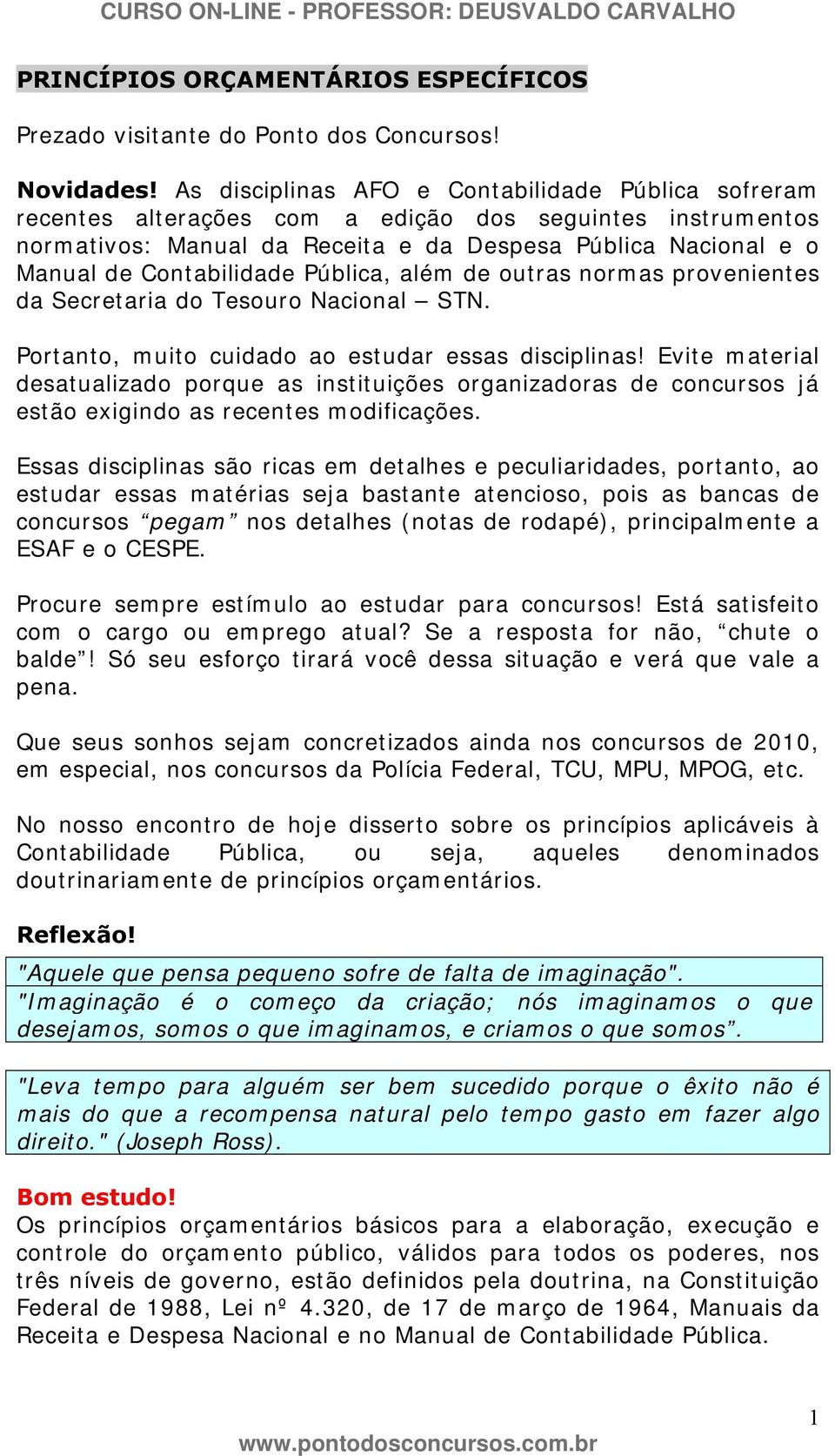 Pública, além de outras normas provenientes da Secretaria do Tesouro Nacional STN. Portanto, muito cuidado ao estudar essas disciplinas!