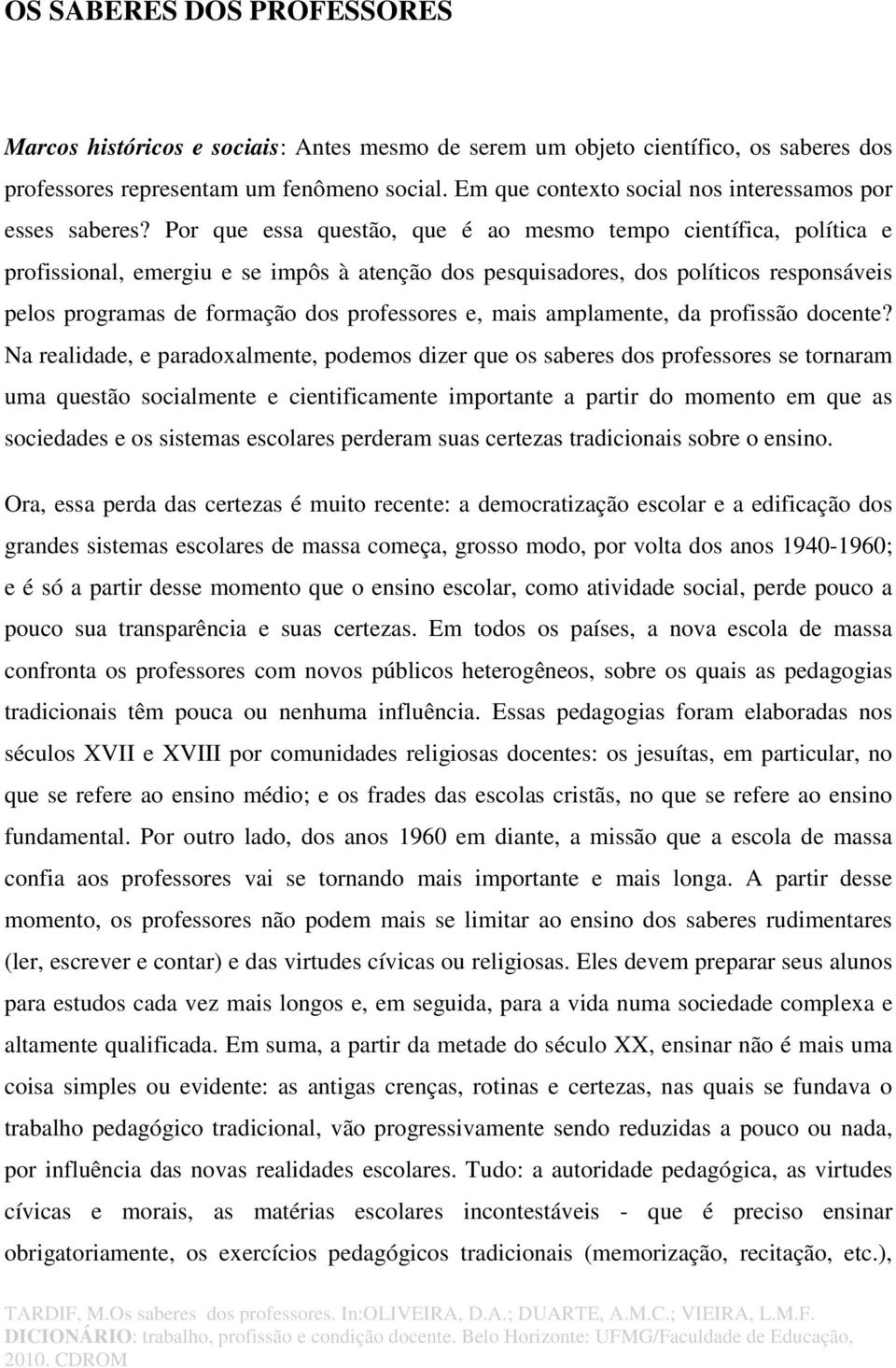 Por que essa questão, que é ao mesmo tempo científica, política e profissional, emergiu e se impôs à atenção dos pesquisadores, dos políticos responsáveis pelos programas de formação dos professores