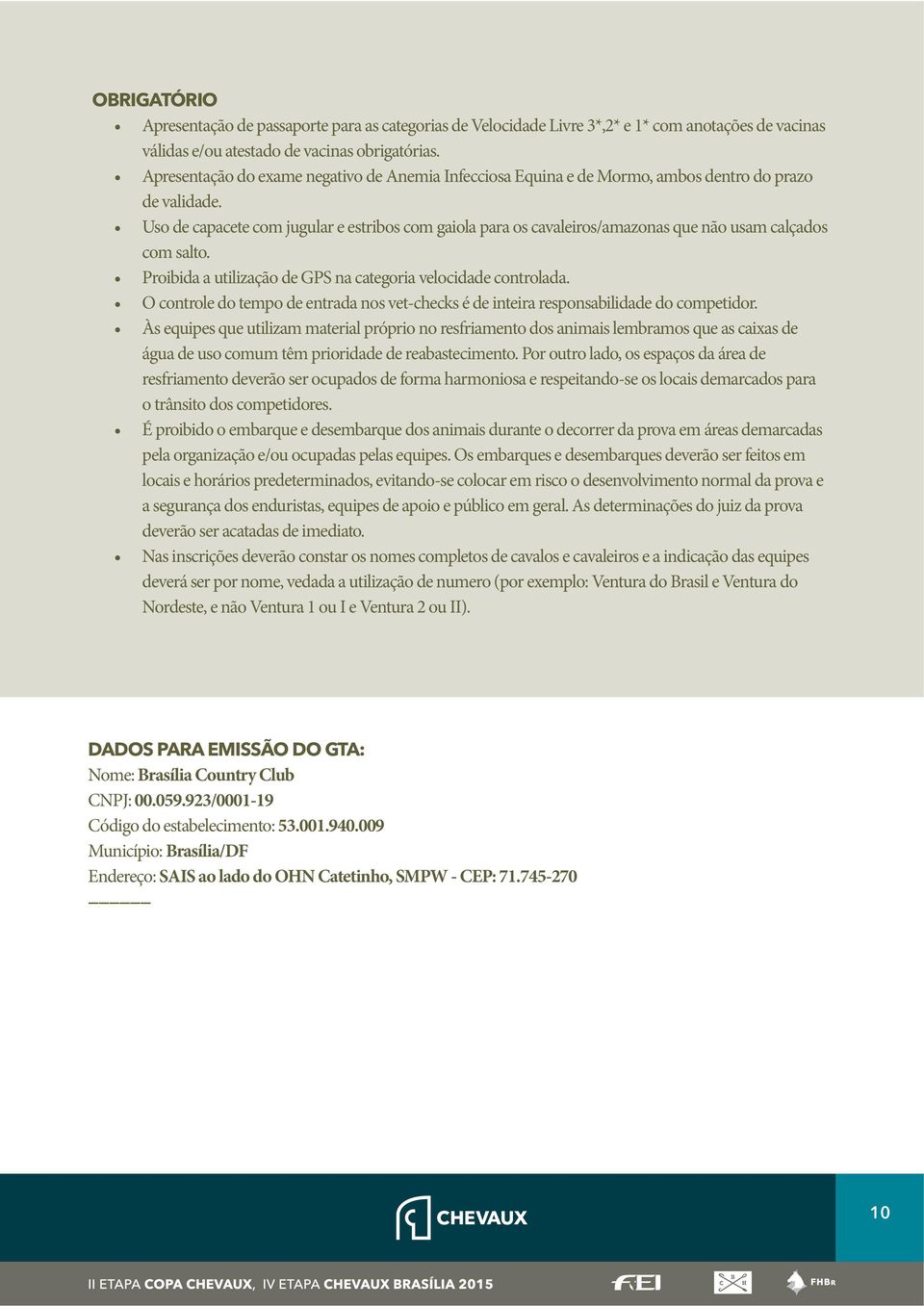 Uso de capacete com jugular e estribos com gaiola para os cavaleiros/amazonas que não usam calçados com salto. Proibida a utilização de GPS na categoria velocidade controlada.