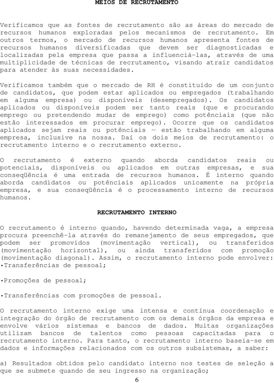 multiplicidade de técnicas de recrutamento, visando atrair candidatos para atender às suas necessidades.