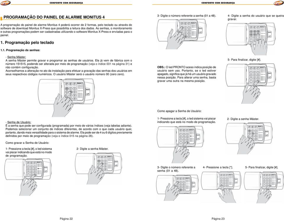 As senhas, o monitoramento e outras programações podem ser cadastradas utilizando o software Monitus X-Press e enviadas para o painel.. Programação pelo teclado.