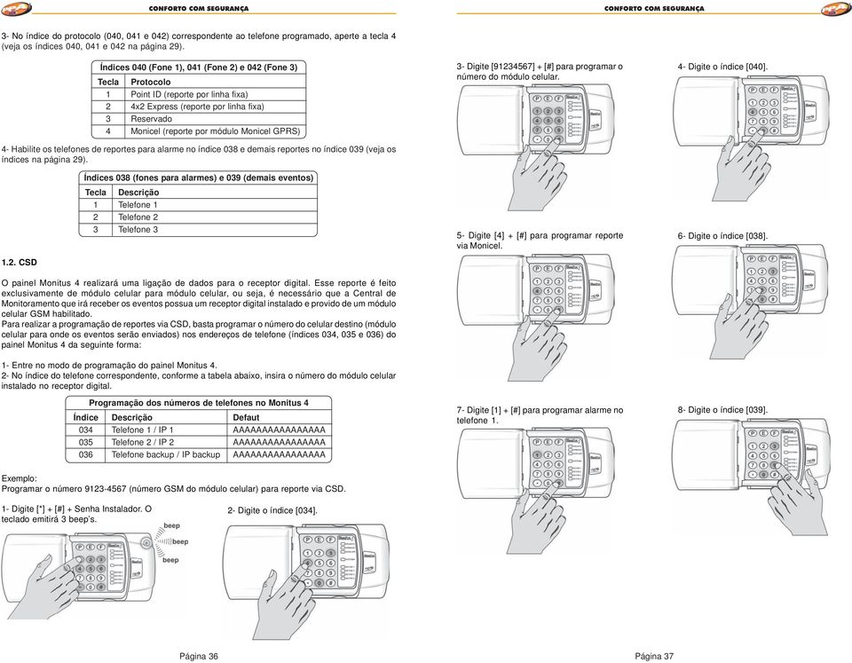Habilite os telefones de reportes para alarme no índice 038 e demais reportes no índice 039 (veja os índices na página 29). 3- Digite [9234567] + [#] para programar o número do módulo celular.