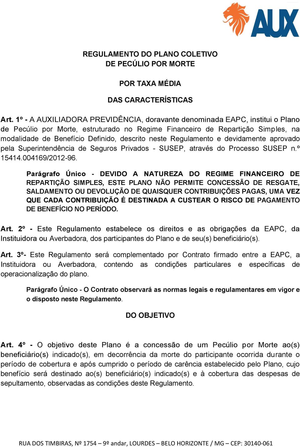 neste Regulamento e devidamente aprovado pela Superintendência de Seguros Privados - SUSEP, através do Processo SUSEP n.º 15414.004169/2012-96.