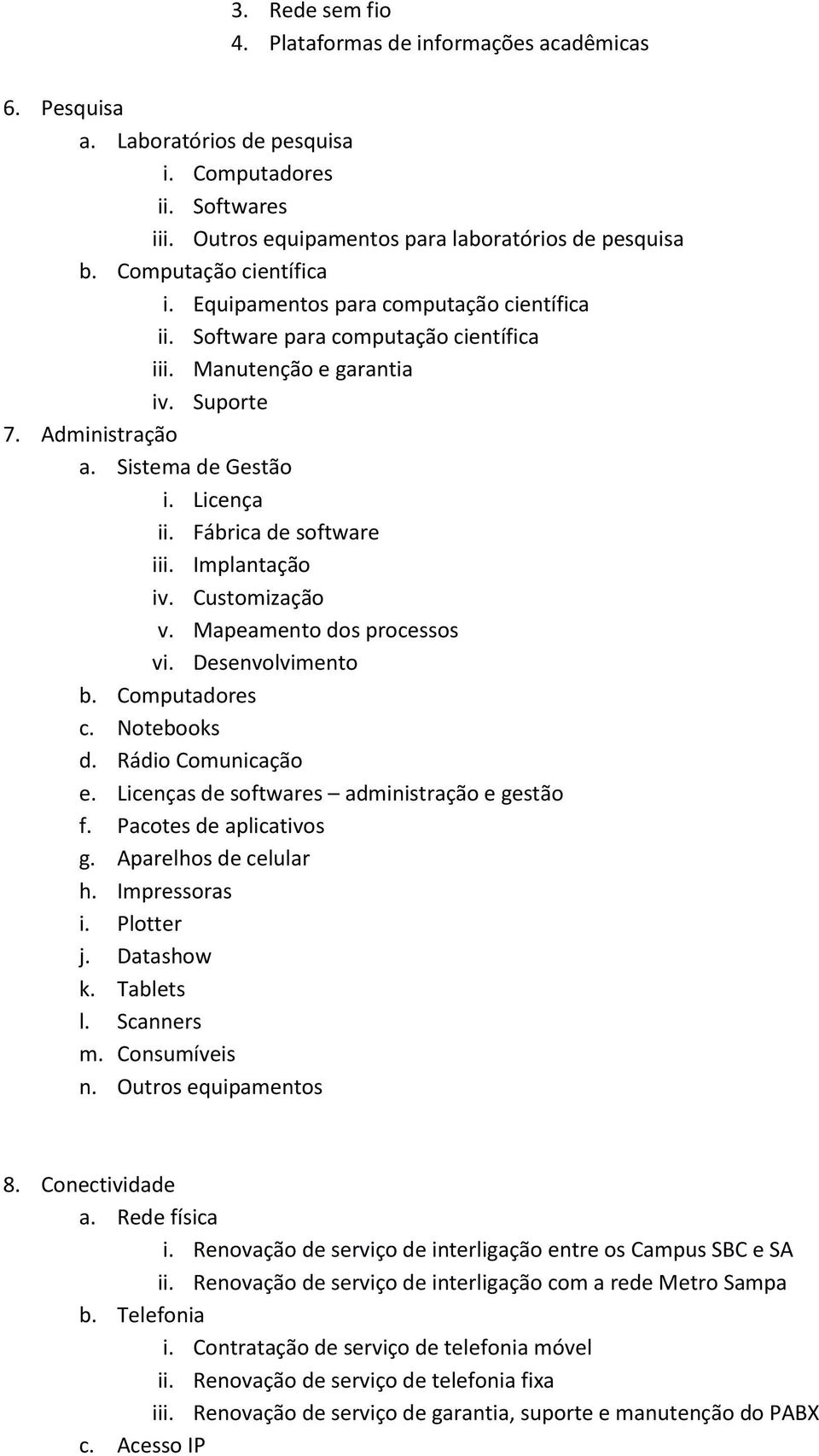 Implantação iv. Customização v. Mapeamento dos processos vi. Desenvolvimento b. Computadores c. Notebooks d. Rádio Comunicação e. Licenças de softwares administração e gestão f.