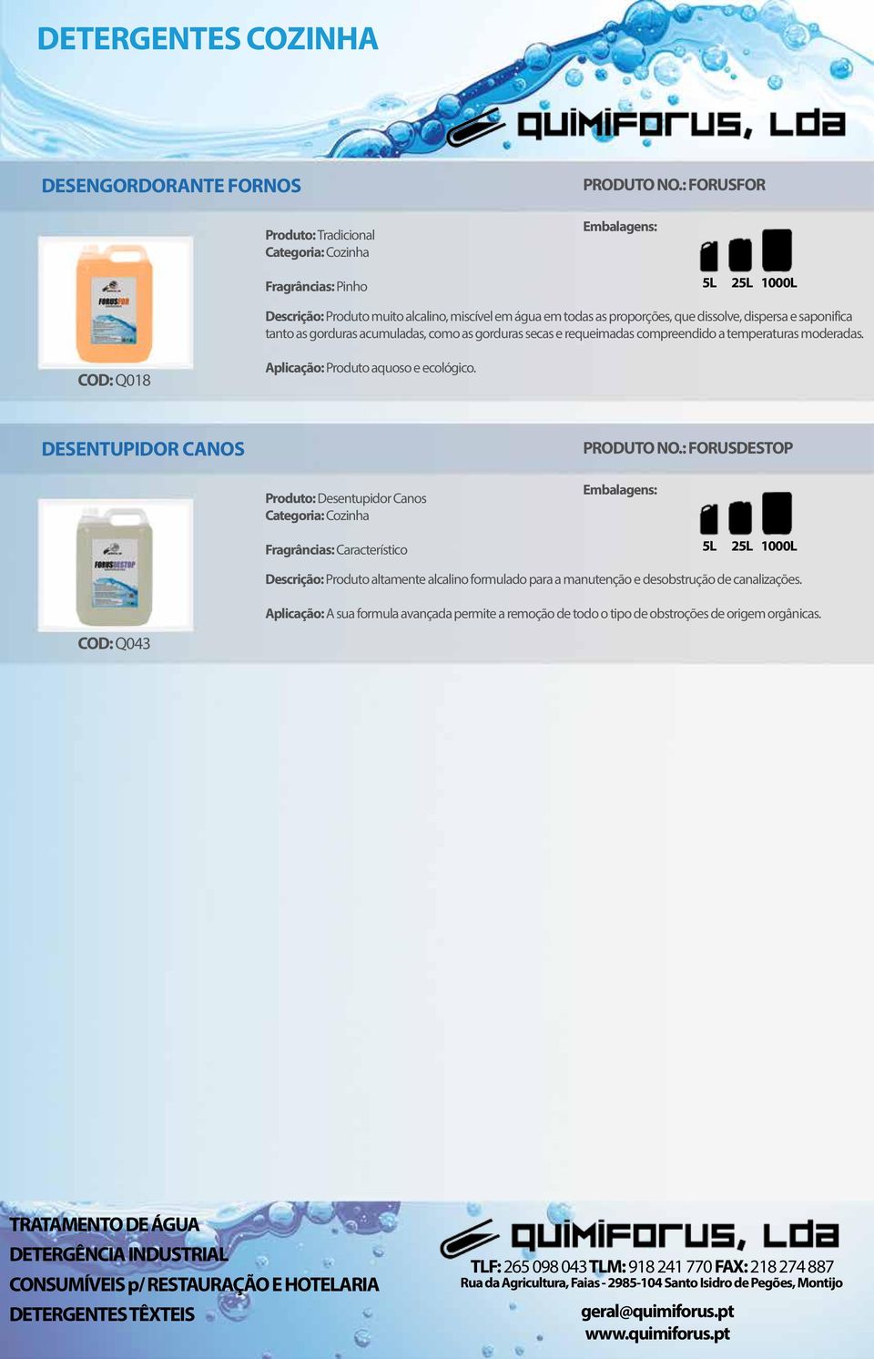 acumuladas, como as gorduras secas e requeimadas compreendido a temperaturas moderadas. COD: Q018 Aplicação: Produto aquoso e ecológico. DESENTUPIDOR CANOS PRODUTO NO.