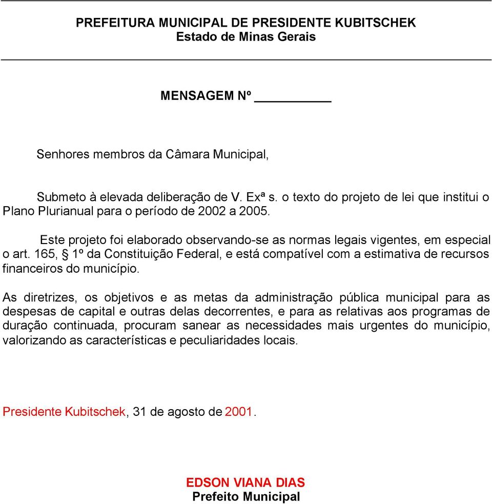 165, 1º da Constituição Federal, e está compatível com a estimativa de recursos financeiros do município.