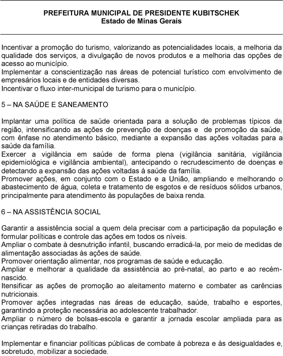 5 NA SAÚDE E SANEAMENTO Implantar uma política de saúde orientada para a solução de problemas típicos da região, intensificando as ações de prevenção de doenças e de promoção da saúde, com ênfase no