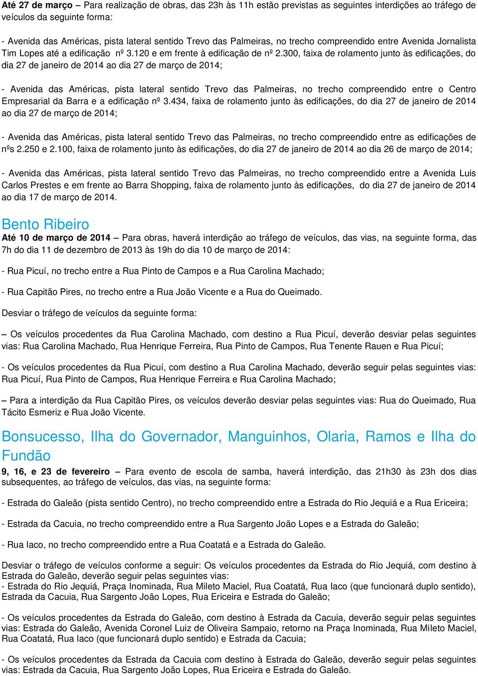 300, faixa de rolamento junto às edificações, do dia 27 de janeiro de 2014 ao dia 27 de março de 2014; - Avenida das Américas, pista lateral sentido Trevo das Palmeiras, no trecho compreendido entre