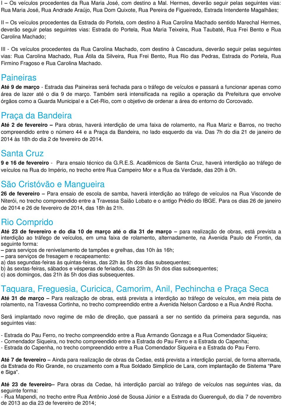 Portela, com destino à Rua Carolina Machado sentido Marechal Hermes, deverão seguir pelas seguintes vias: Estrada do Portela, Rua Maria Teixeira, Rua Taubaté, Rua Frei Bento e Rua Carolina Machado;