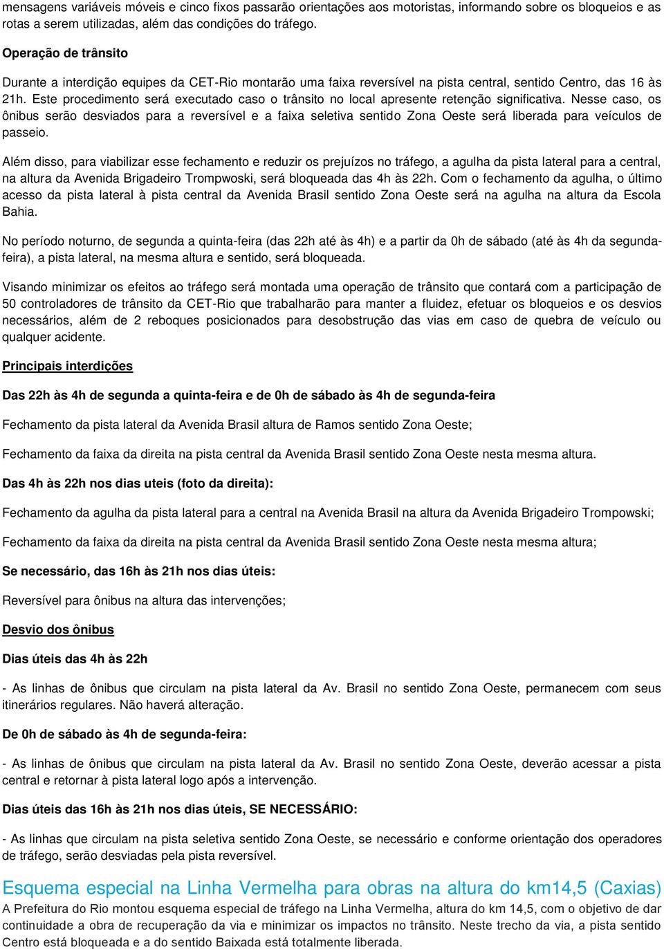 Este procedimento será executado caso o trânsito no local apresente retenção significativa.