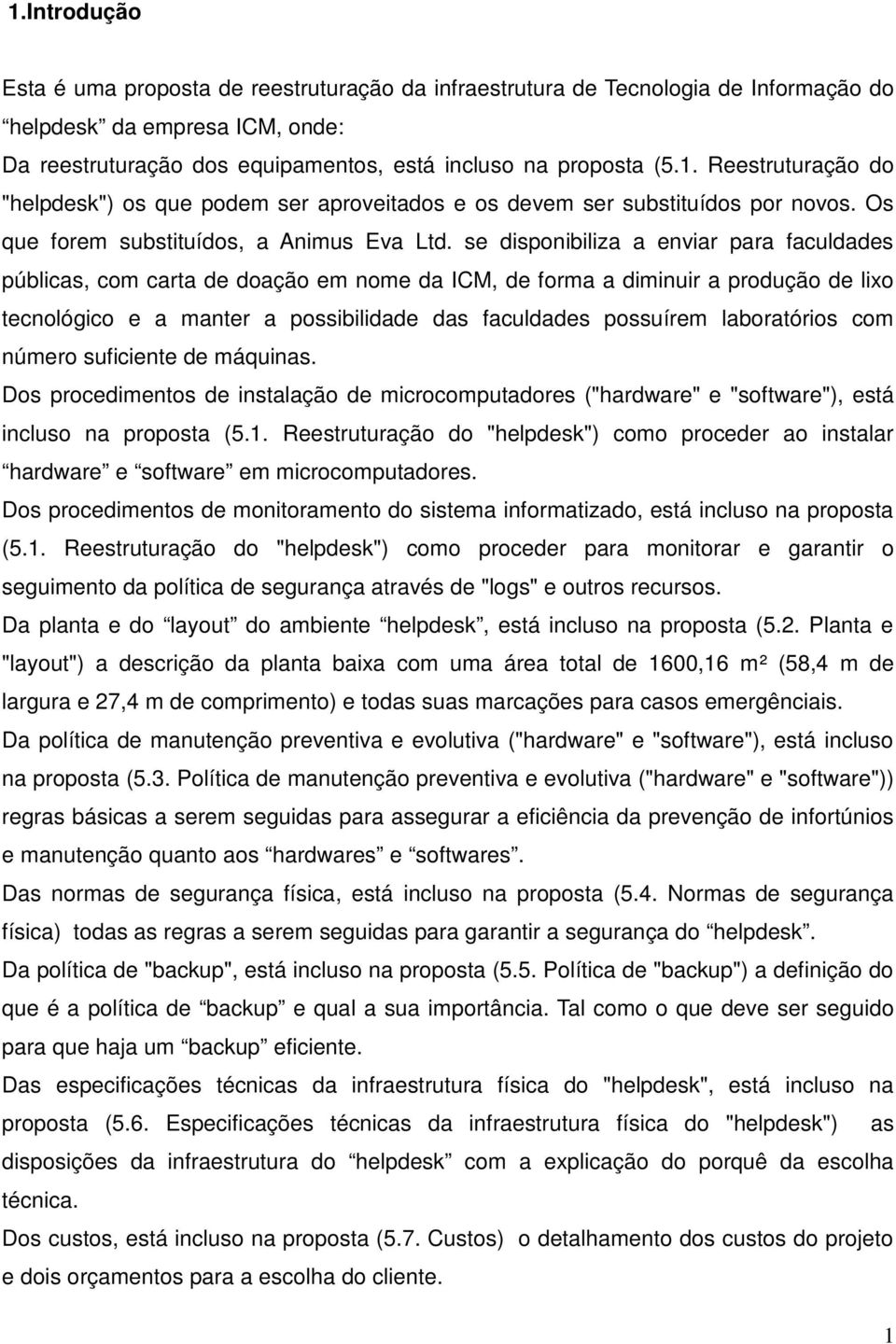 se disponibiliza a enviar para faculdades públicas, com carta de doação em nome da ICM, de forma a diminuir a produção de lixo tecnológico e a manter a possibilidade das faculdades possuírem