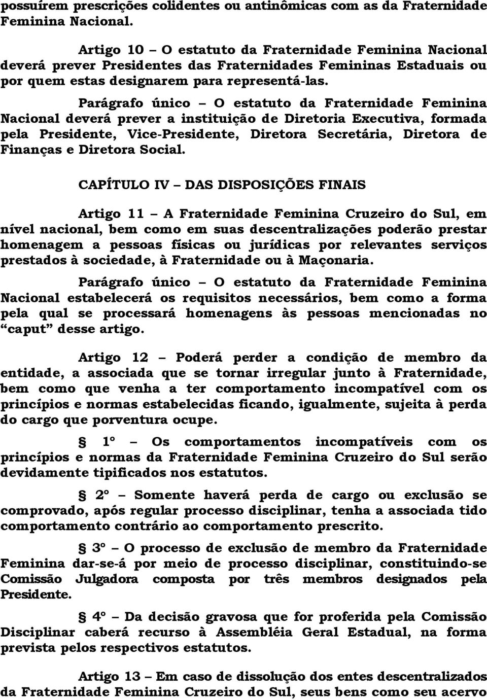 Parágrafo único O estatuto da Fraternidade Feminina Nacional deverá prever a instituição de Diretoria Executiva, formada pela Presidente, Vice-Presidente, Diretora Secretária, Diretora de Finanças e