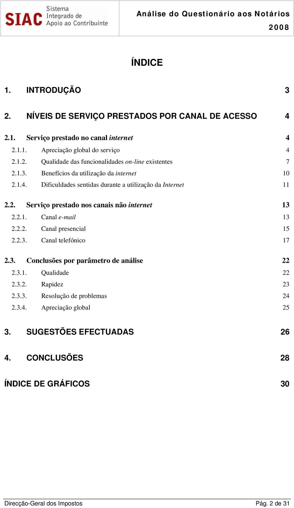 2.2. Canal presencial 15 2.2.3. Canal telefónico 17 2.3. Conclusões por parâmetro de análise 22 2.3.1. Qualidade 22 2.3.2. Rapidez 23 2.3.3. Resolução de problemas 24 