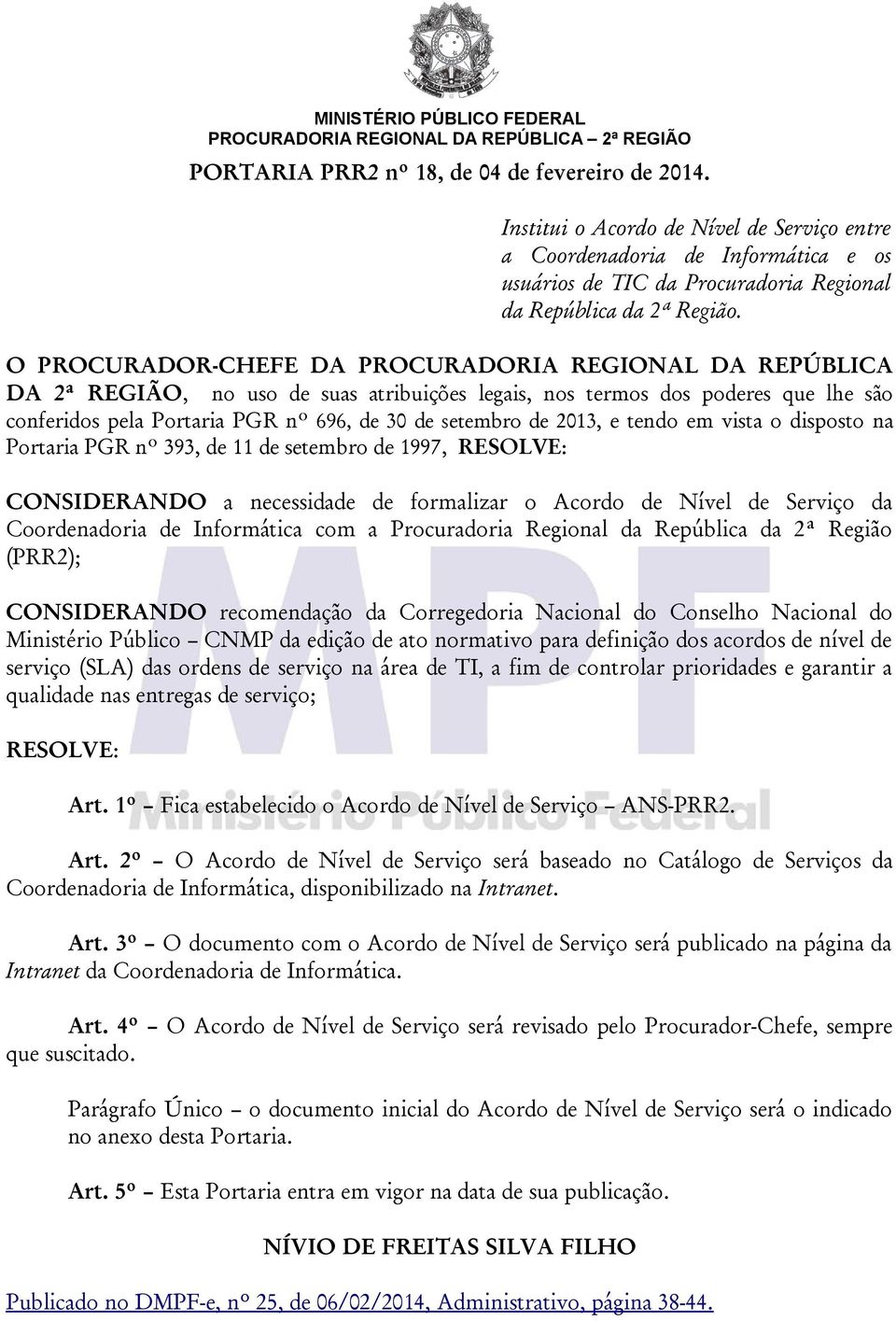 2013, e tendo em vista o disposto na Portaria PGR nº 393, de 11 de setembro de 1997, RESOLVE: CONSIDERANDO a necessidade de formalizar o Acordo de Nível de Serviço da Coordenadoria de Informática com