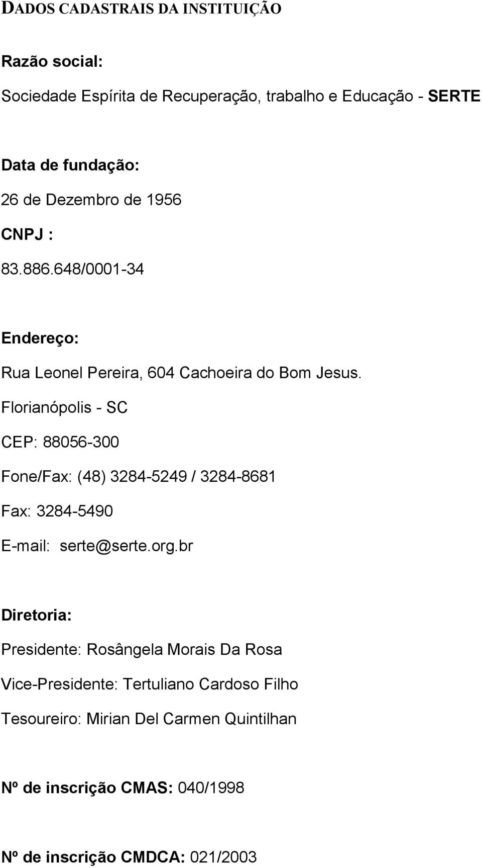 Florianópolis - SC CEP: 88056-300 Fone/Fax: (48) 3284-5249 / 3284-8681 Fax: 3284-5490 E-mail: serte@serte.org.
