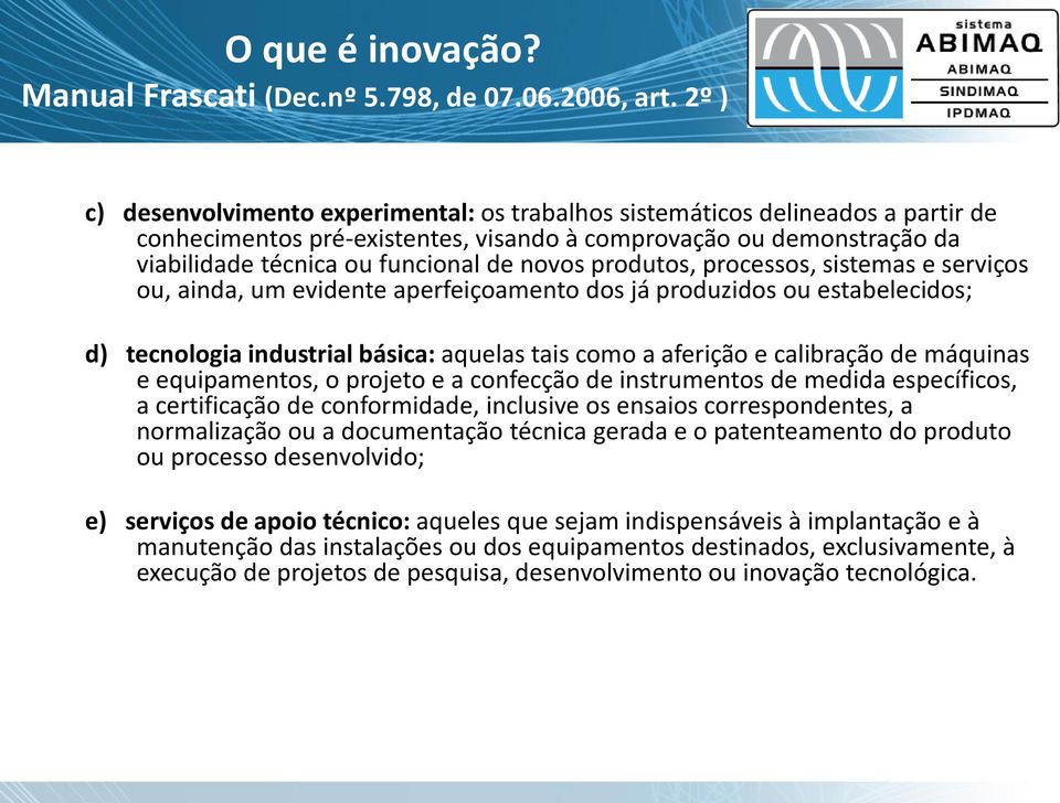 produtos, processos, sistemas e serviços ou, ainda, um evidente aperfeiçoamento dos já produzidos ou estabelecidos; d) tecnologia industrial básica: aquelas tais como a aferição e calibração de