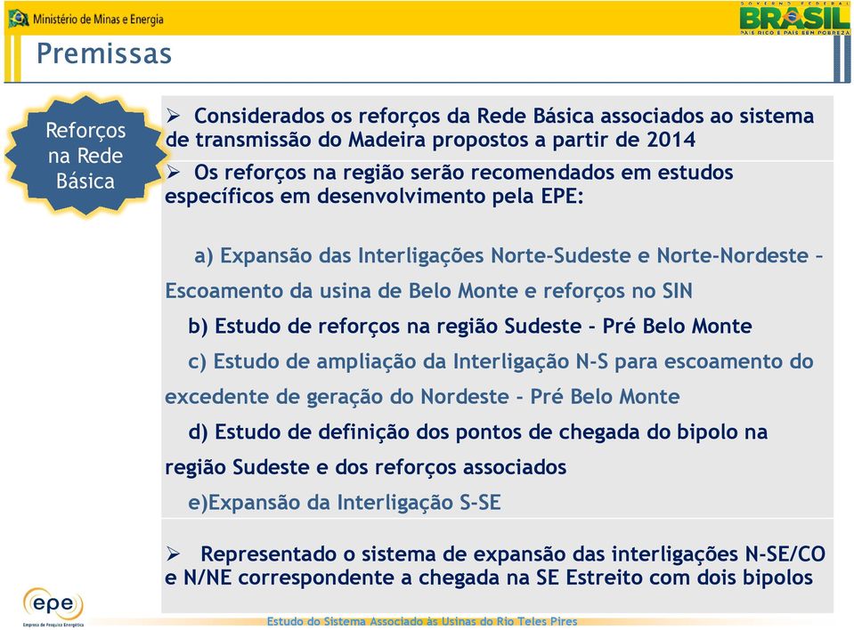 ..b) Estudo de reforços na região Sudeste - Pré Belo Monte...c) Estudo de ampliação da Interligação N-S para escoamento do excedente de geração do Nordeste - Pré Belo Monte.