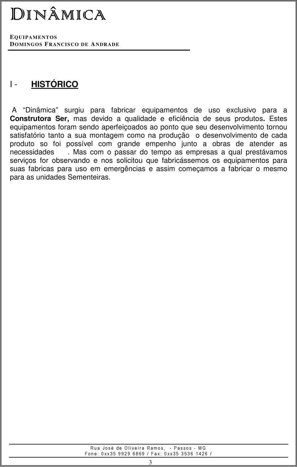 cada produto so foi possível com grande empenho junto a obras de atender as necessidades.