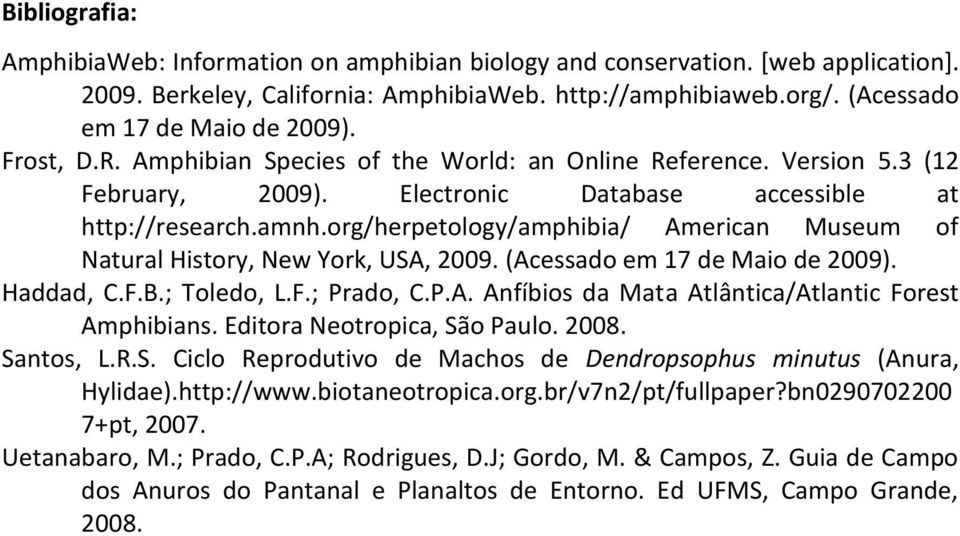 org/herpetology/amphibia/ American Museum of Natural History, New York, USA, 2009. (Acessado em 17 de Maio de 2009). Haddad, C.F.B.; Toledo, L.F.; Prado, C.P.A. Anfíbios da Mata Atlântica/Atlantic Forest Amphibians.