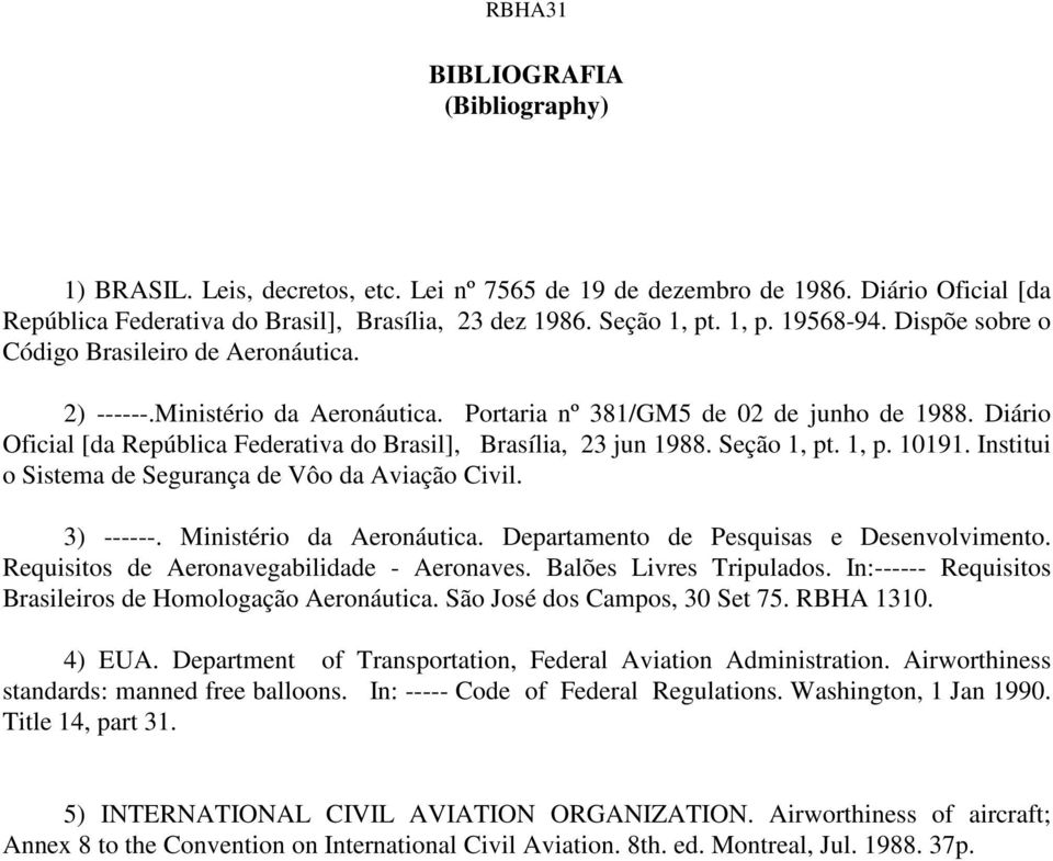 Diário Oficial [da República Federativa do Brasil], Brasília, 23 jun 1988. Seção 1, pt. 1, p. 10191. Institui o Sistema de Segurança de Vôo da Aviação Civil. 3) ------. Ministério da Aeronáutica.