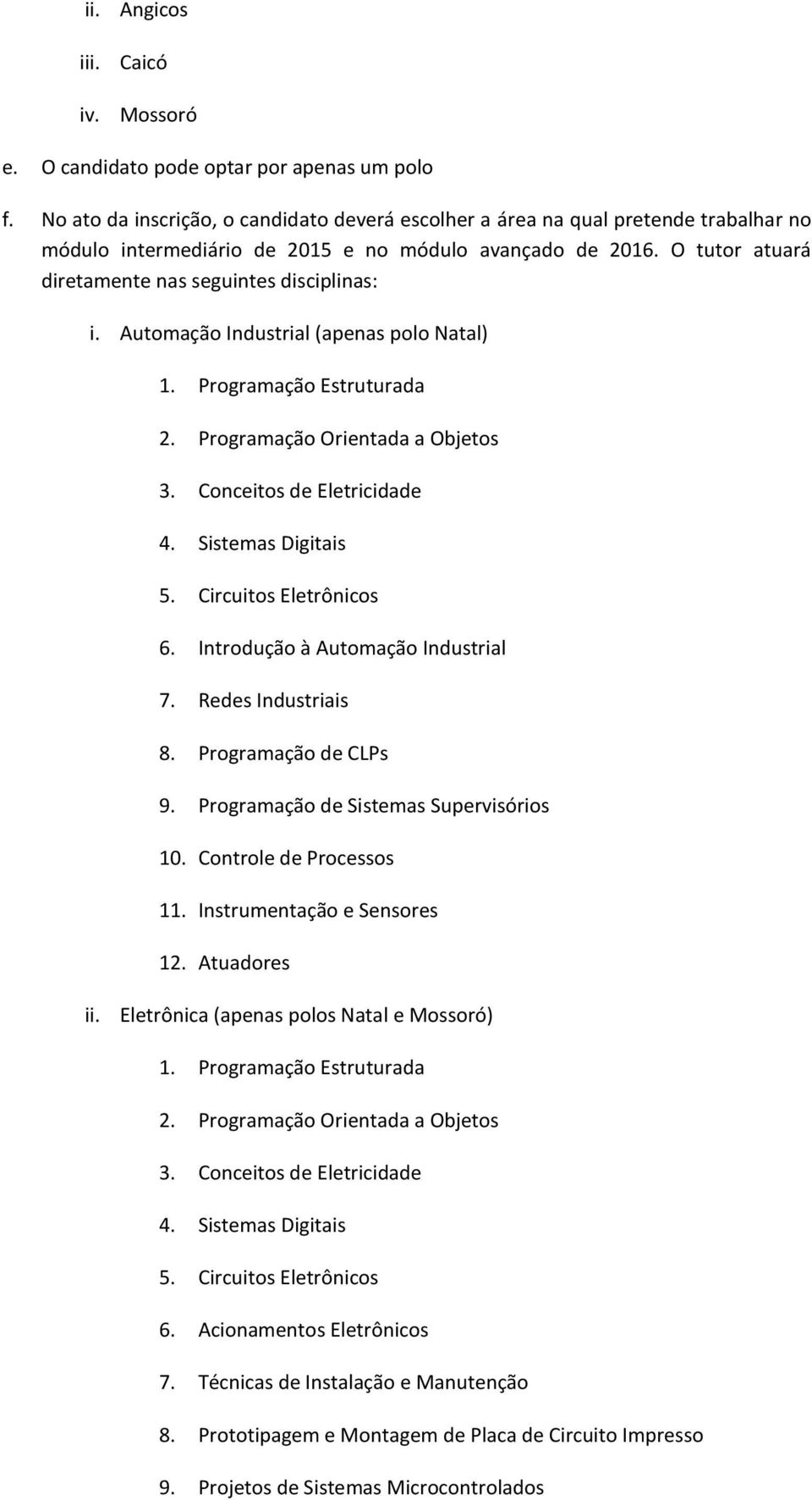 O tutor atuará diretamente nas seguintes disciplinas: i. Automação Industrial (apenas polo Natal) 3. Conceitos de Eletricidade 4. Sistemas Digitais 5. Circuitos Eletrônicos 6.