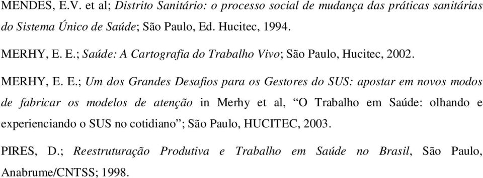 E.; Saúde: A Cartografia do Trabalho Vivo; São Paulo, Hucitec, 2002. MERHY, E.