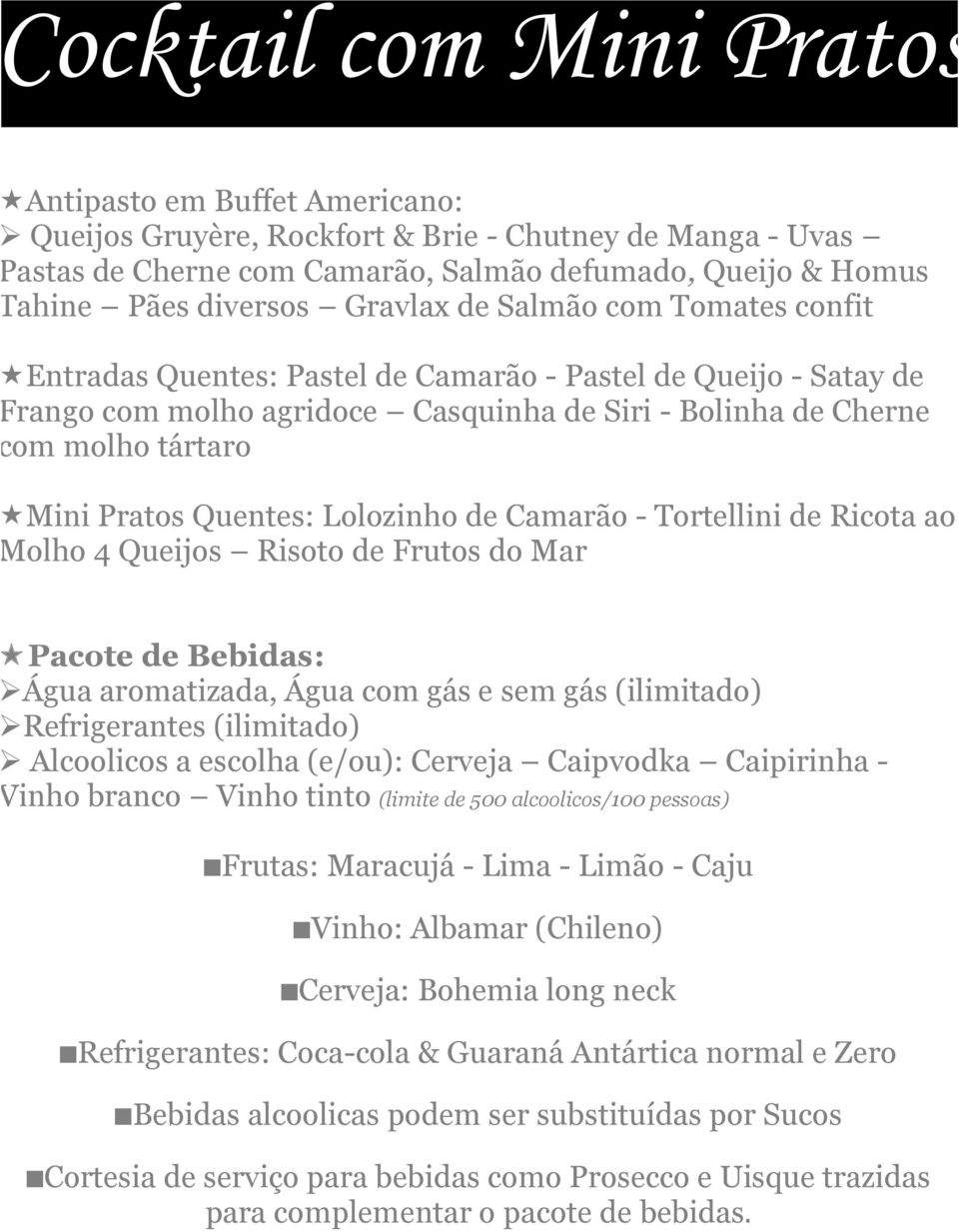 Quentes: Lolozinho de Camarão - Tortellini de Ricota ao Molho 4 Queijos Risoto de Frutos do Mar Pacote de Bebidas: "Água aromatizada, Água com gás e sem gás (ilimitado) "Refrigerantes (ilimitado) "