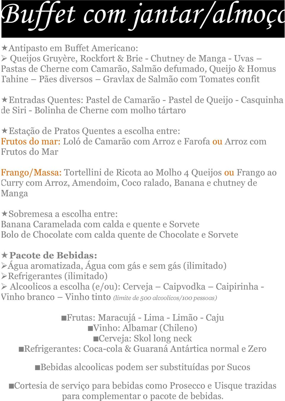 do mar: Loló de Camarão com Arroz e Farofa ou Arroz com Frutos do Mar Frango/Massa: Tortellini de Ricota ao Molho 4 Queijos ou Frango ao Curry com Arroz, Amendoim, Coco ralado, Banana e chutney de