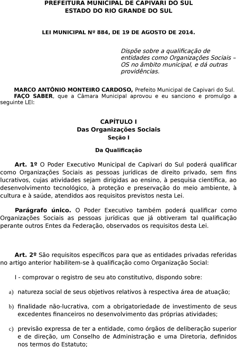 FAÇO SABER, que a Câmara Municipal aprovou e eu sanciono e promulgo a seguinte LEI: CAPÍTULO I Das Organizações Sociais Seção I Da Qualificação Art.
