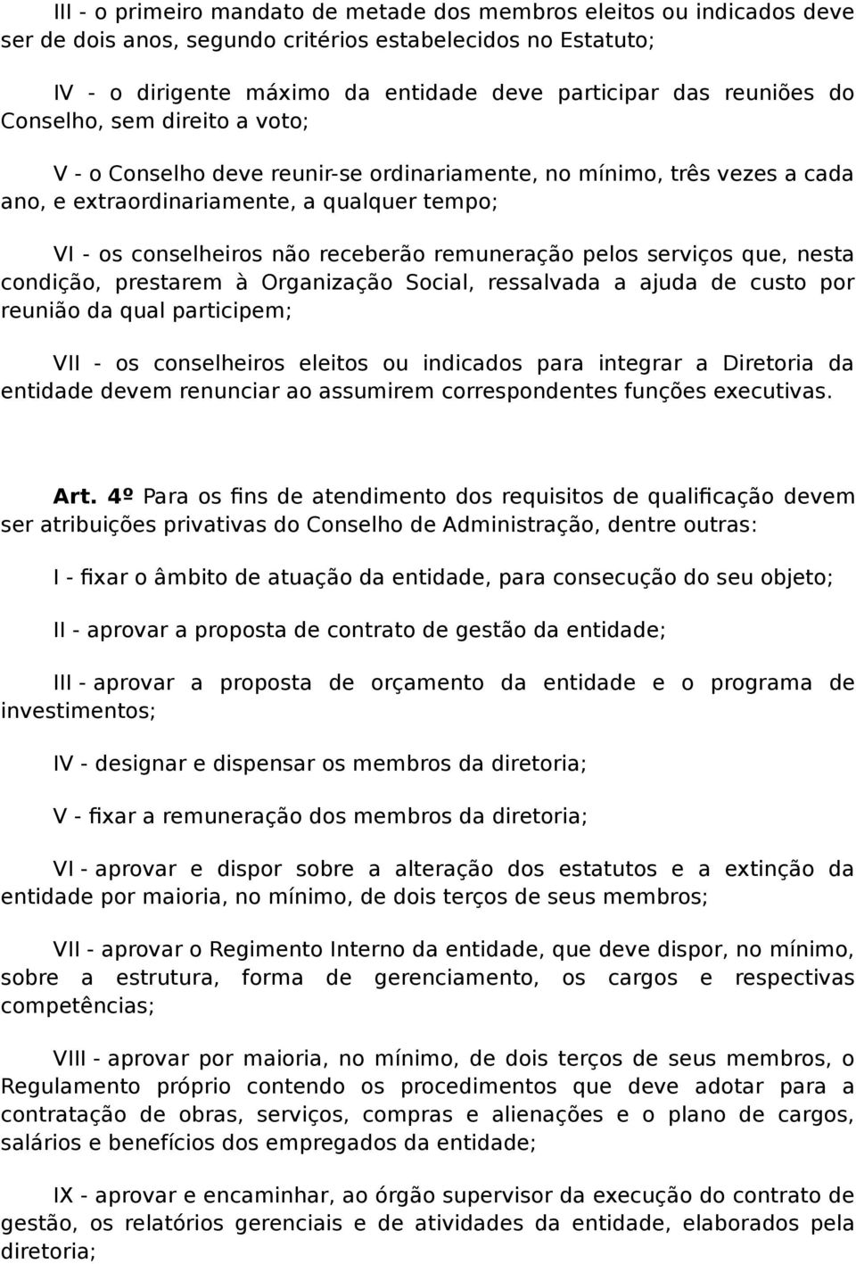 remuneração pelos serviços que, nesta condição, prestarem à Organização Social, ressalvada a ajuda de custo por reunião da qual participem; VII - os conselheiros eleitos ou indicados para integrar a