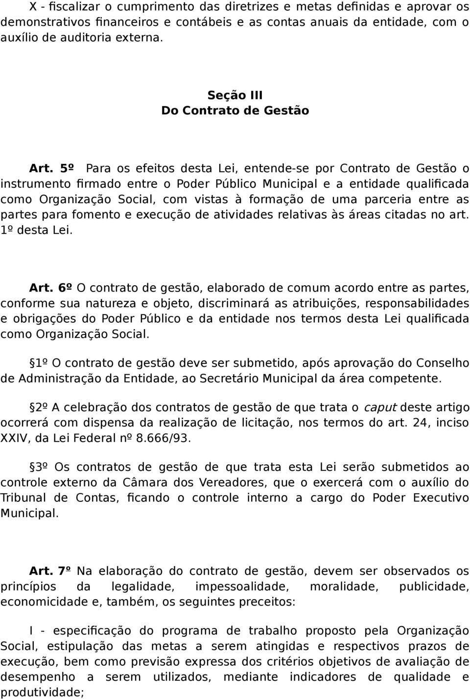 5º Para os efeitos desta Lei, entende-se por Contrato de Gestão o instrumento firmado entre o Poder Público Municipal e a entidade qualificada como Organização Social, com vistas à formação de uma