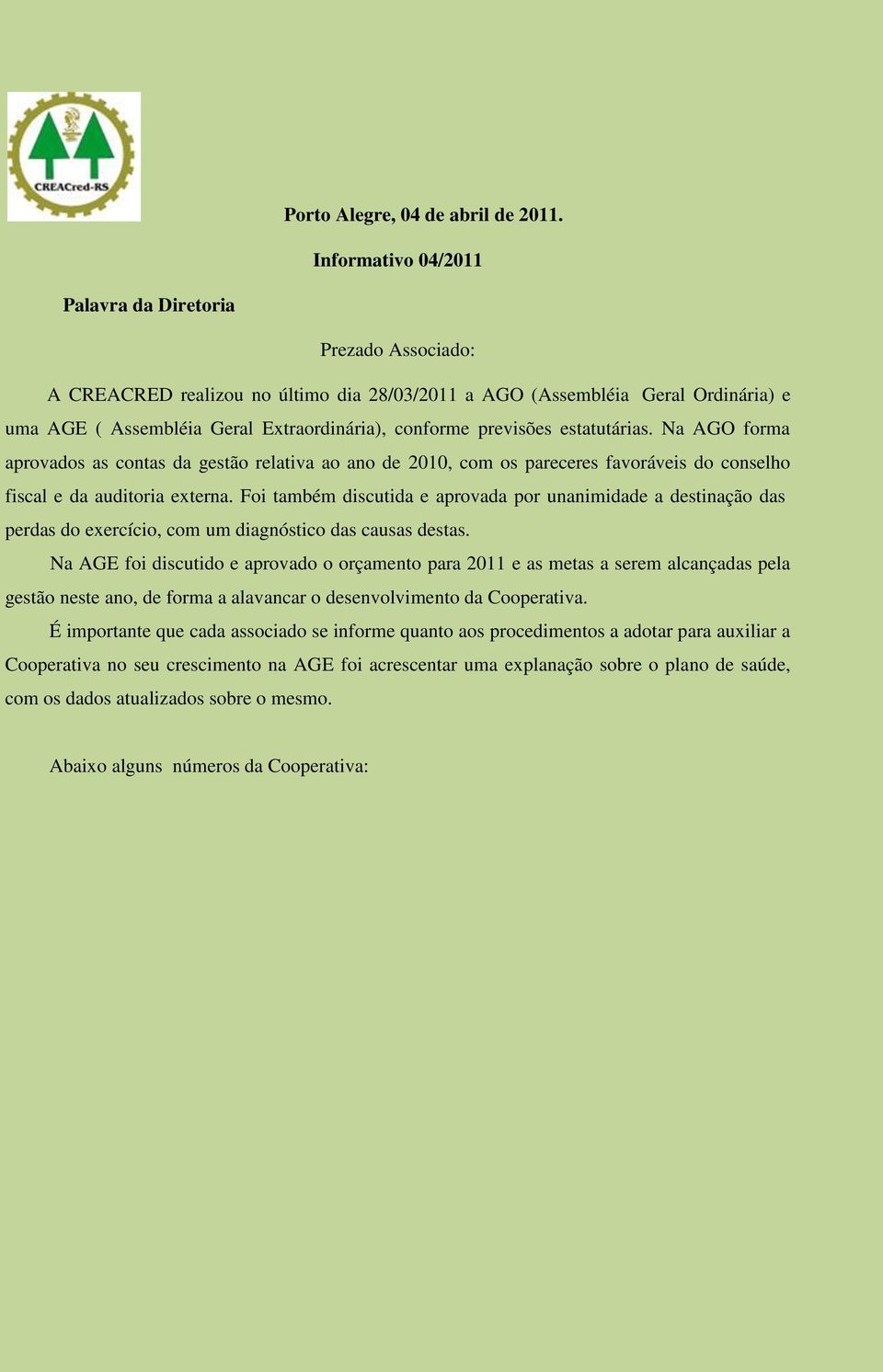 previsões estatutárias. Na AGO forma aprovados as contas da gestão relativa ao ano de 2010, com os pareceres favoráveis do conselho fiscal e da auditoria externa.