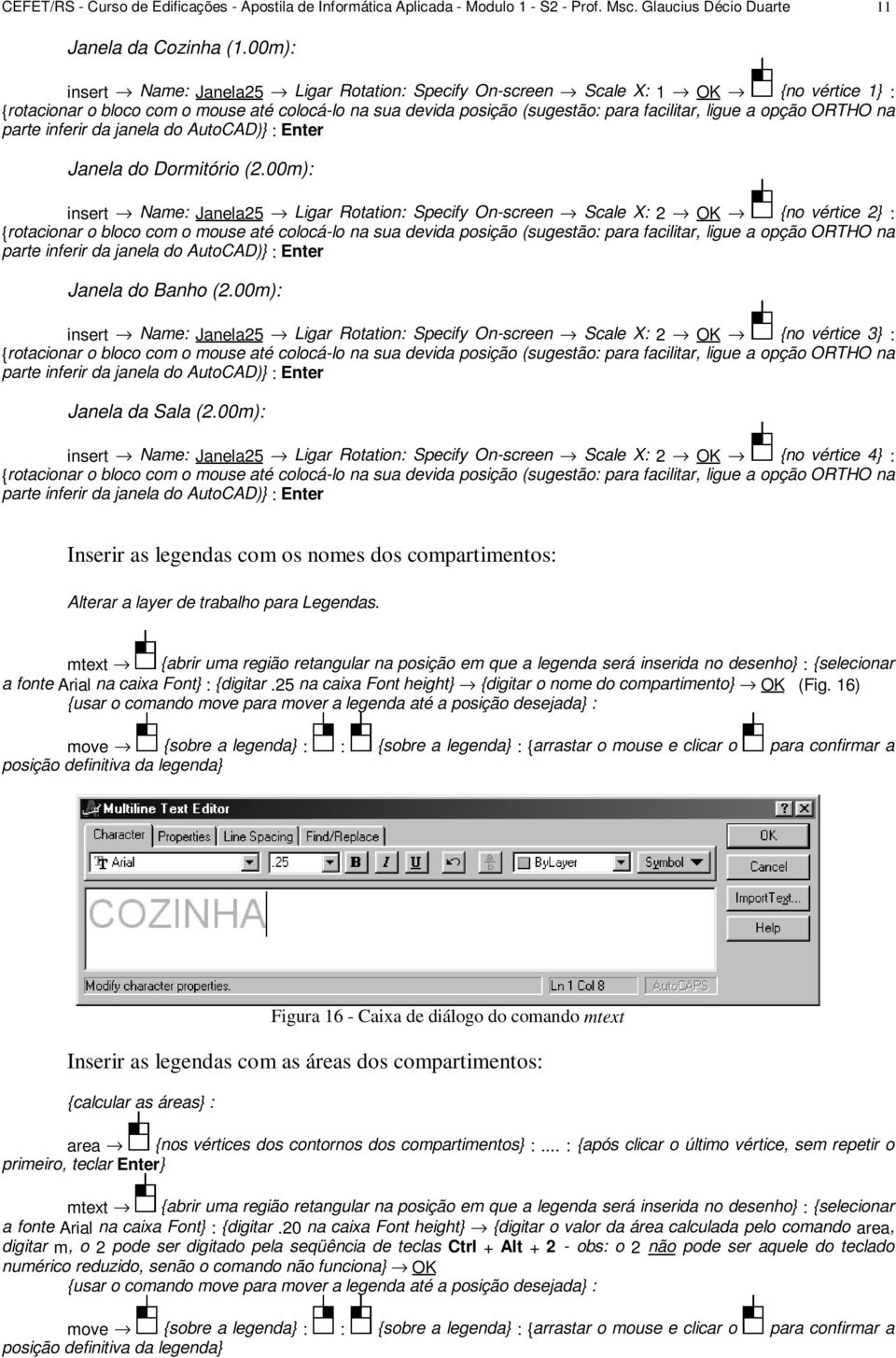 opção ORTHO na parte inferir da janela do AutoCAD)} : Enter Janela do Dormitório (2.