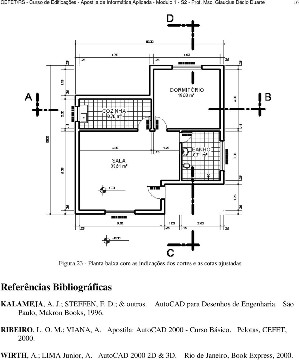 KALAMEJA, A. J.; STEFFEN, F. D.; & outros. Paulo, Makron Books, 1996. AutoCAD para Desenhos de Engenharia. São RIBEIRO, L. O.