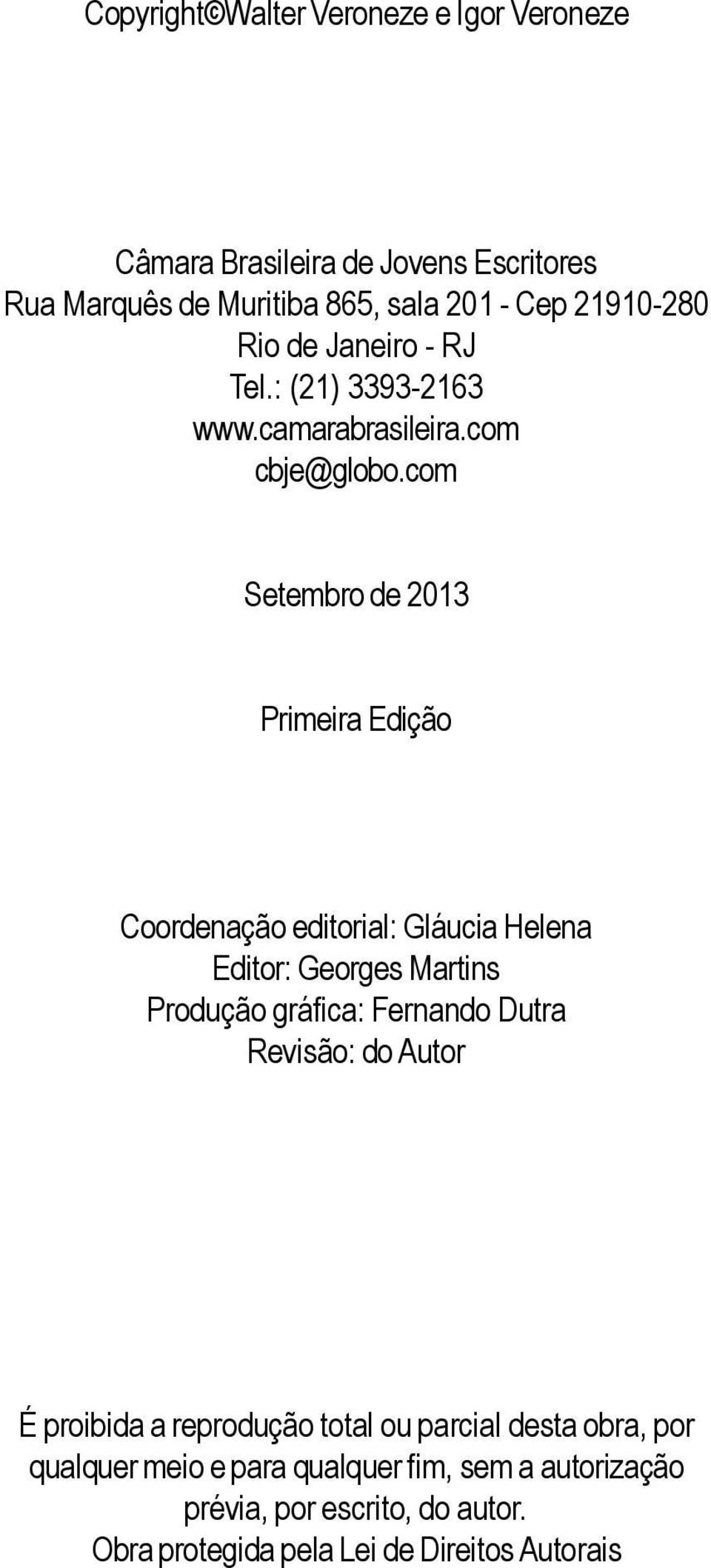com Setembro de 2013 Primeira Edição Coordenação editorial: Gláucia Helena Editor: Georges Martins Produção gráfica: Fernando Dutra