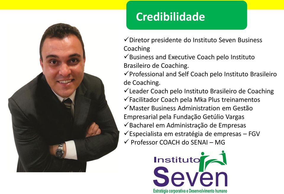 Leader Coach pelo Instituto Brasileiro de Coaching Facilitador Coach pela Mka Plus treinamentos Master Business