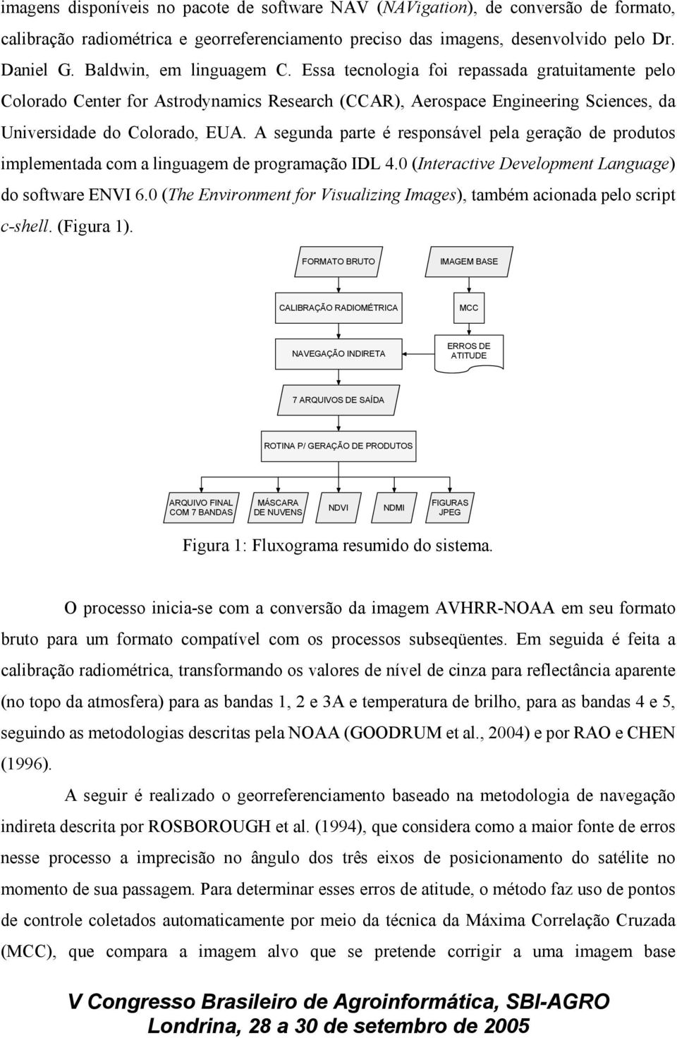 A segunda parte é responsável pela geração de produtos implementada com a linguagem de programação IDL 4.0 (Interactive Development Language) do software ENVI 6.