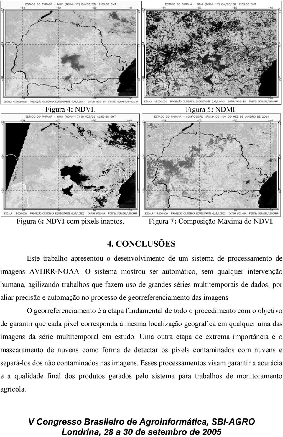 georreferenciamento das imagens O georreferenciamento é a etapa fundamental de todo o procedimento com o objetivo de garantir que cada pixel corresponda à mesma localização geográfica em qualquer uma