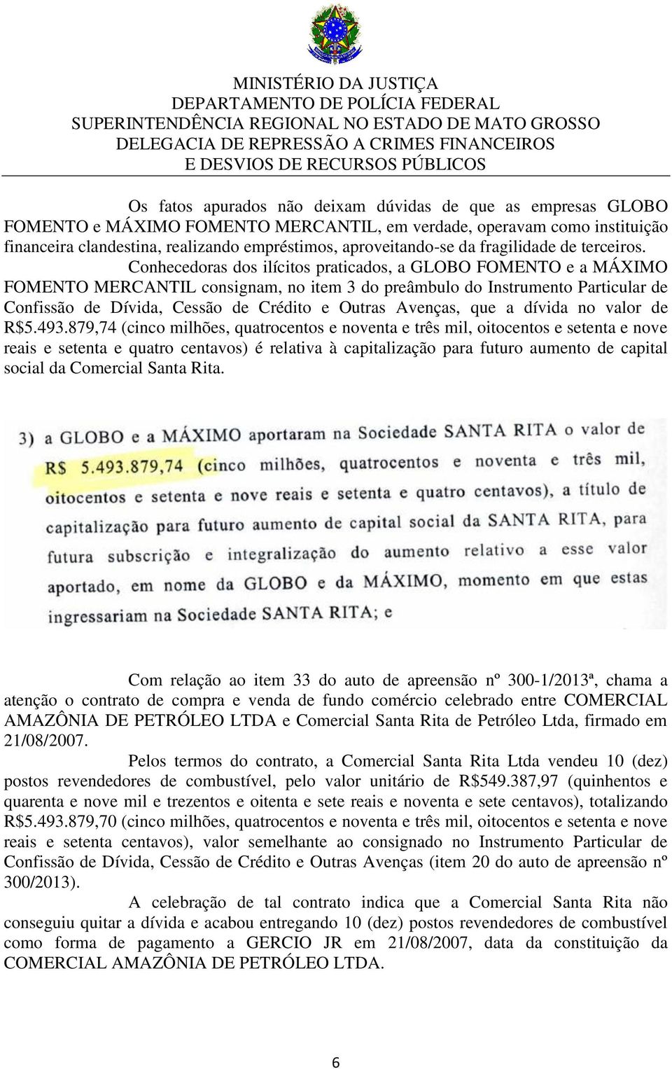 Conhecedoras dos ilícitos praticados, a GLOBO FOMENTO e a MÁXIMO FOMENTO MERCANTIL consignam, no item 3 do preâmbulo do Instrumento Particular de Confissão de Dívida, Cessão de Crédito e Outras