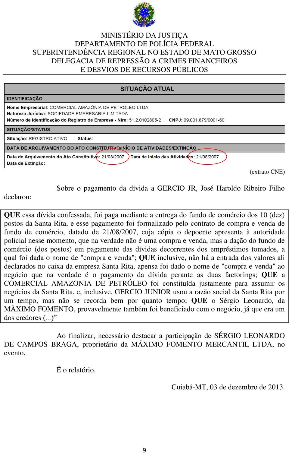 não é uma compra e venda, mas a dação do fundo de comércio (dos postos) em pagamento das dívidas decorrentes dos empréstimos tomados, a qual foi dada o nome de "compra e venda"; QUE inclusive, não há