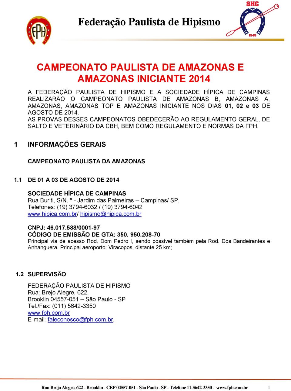 1 INFORMAÇÕES GERAIS CAMPEONATO PAULISTA DA AMAZONAS 1.1 DE 01 A 03 DE AGOSTO DE 2014 SOCIEDADE HÍPICA DE CAMPINAS Rua Buriti, S/N. º - Jardim das Palmeiras Campinas/ SP.