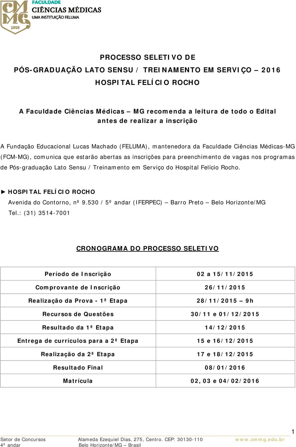Pós-graduação Lato Sensu / Treinamento em Serviço do Hospital Felício Rocho. HOSPITAL FELÍCIO ROCHO Avenida do Contorno, nº 9.530 / 5º andar (IFERPEC) Barro Preto Belo Horizonte/MG Tel.