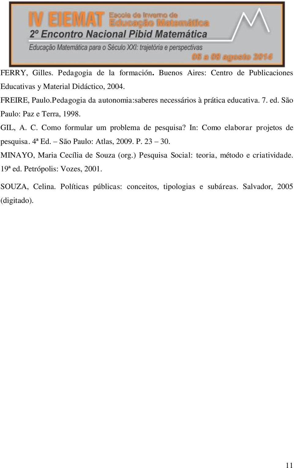 Como formular um problema de pesquisa? In: Como elaborar projetos de pesquisa. 4ª Ed. São Paulo: Atlas, 2009. P. 23 30.