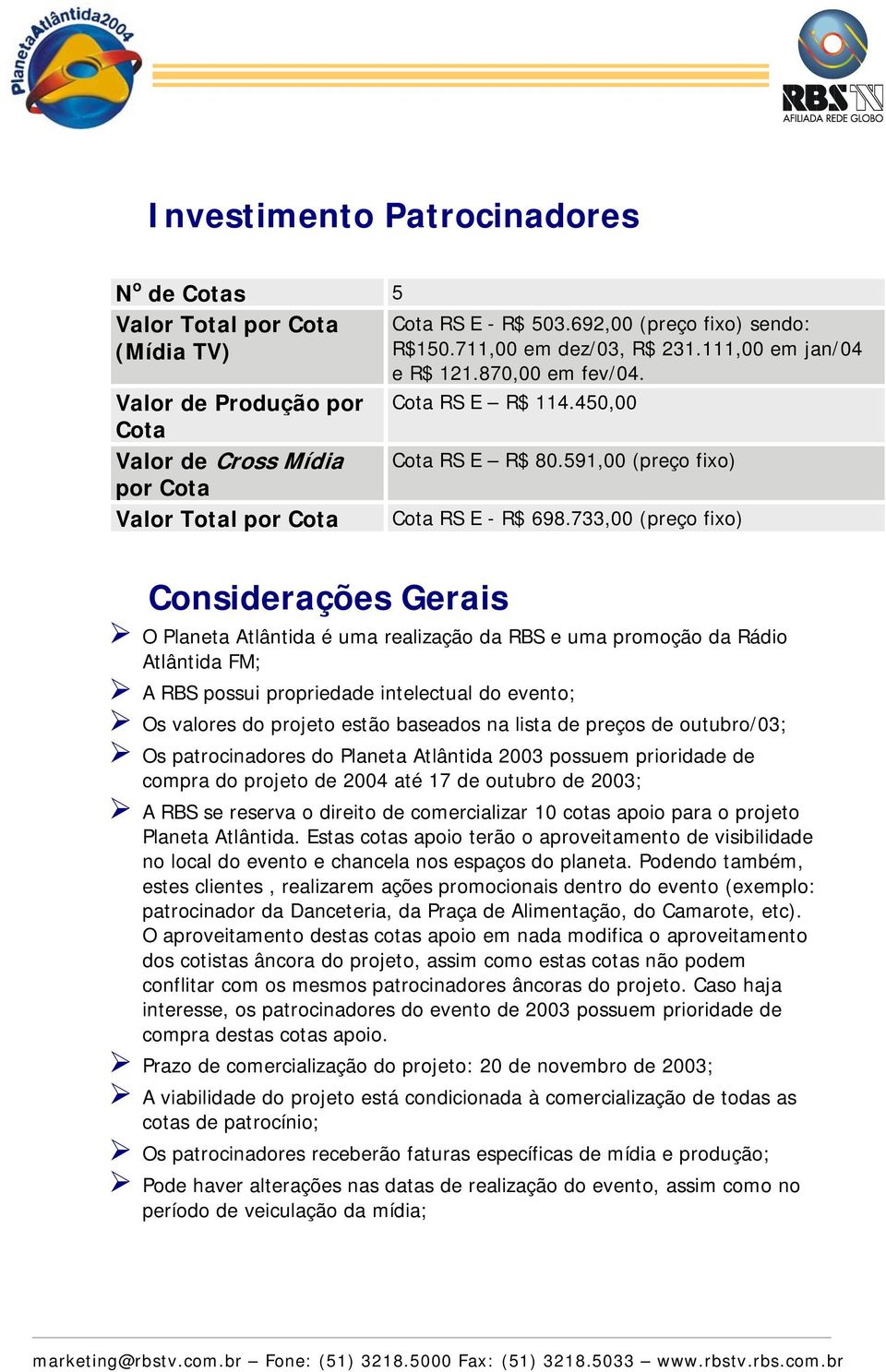 733,00 (preço fixo) Considerações Gerais O Planeta Atlântida é uma realização da RBS e uma promoção da Rádio Atlântida FM; A RBS possui propriedade intelectual do evento; Os valores do projeto estão