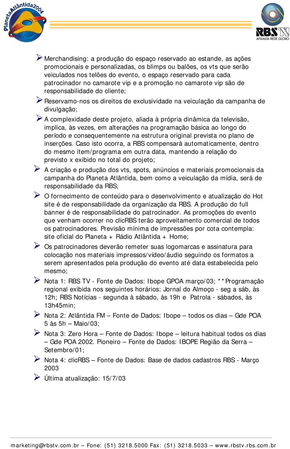 projeto, aliada à própria dinâmica da televisão, implica, às vezes, em alterações na programação básica ao longo do período e consequentemente na estrutura original prevista no plano de inserções.