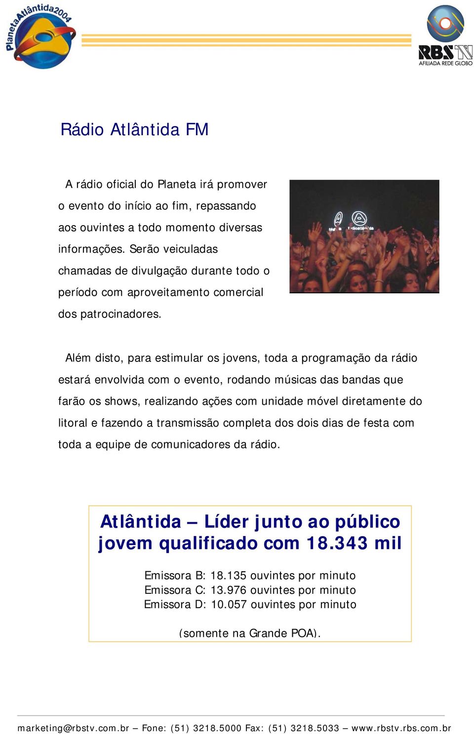 Além disto, para estimular os jovens, toda a programação da rádio estará envolvida com o evento, rodando músicas das bandas que farão os shows, realizando ações com unidade móvel diretamente