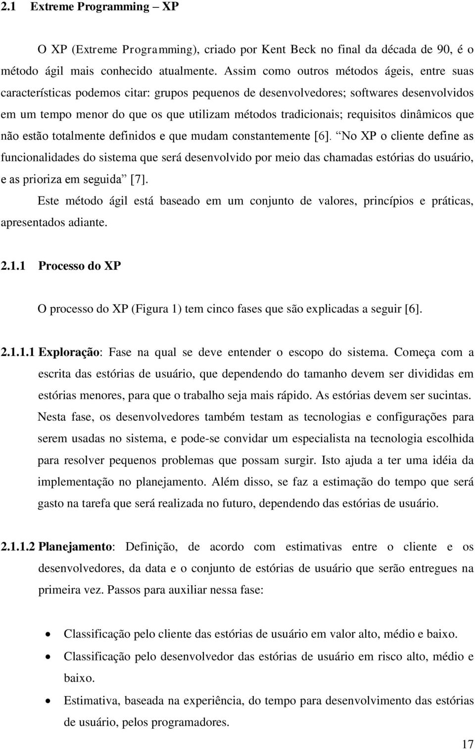 requisitos dinâmicos que não estão totalmente definidos e que mudam constantemente [6].