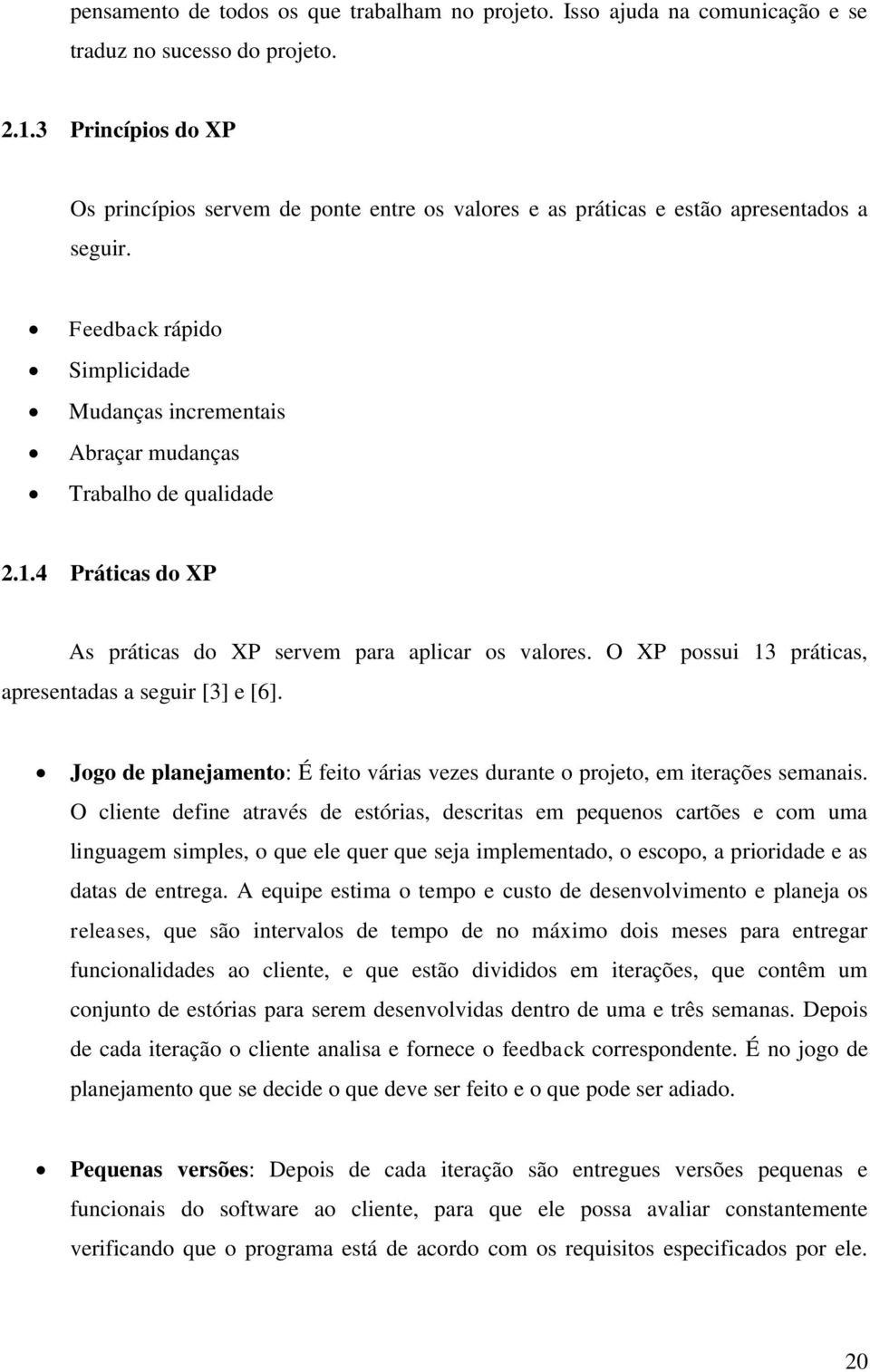 Feedback rápido Simplicidade Mudanças incrementais Abraçar mudanças Trabalho de qualidade 2.1.4 Práticas do XP As práticas do XP servem para aplicar os valores.