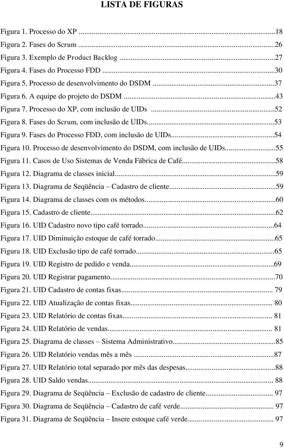 Fases do Processo FDD, com inclusão de UIDs...54 Figura 10. Processo de desenvolvimento do DSDM, com inclusão de UIDs...55 Figura 11. Casos de Uso Sistemas de Venda Fábrica de Café...58 Figura 12.